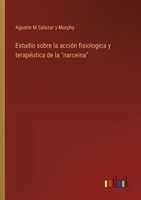 Estudio sobre la acción fisiologica y terapéutica de la "narceina" (Spanish Edition) 336803801X Book Cover