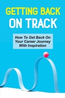 Getting Back On Track: How To Get Back On Your Career Journey With Inspiration: Bounce Back From Perceived Setbacks B09CKKML6Q Book Cover