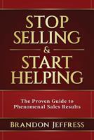 Stop Selling and Start Helping: The Proven Guide to Phenomenal Sales Results 1949150534 Book Cover