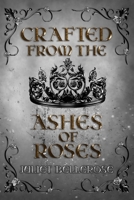Crafted from the Ashes of Roses B0CPM1G4ZV Book Cover