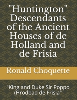 "Huntington" Descendants of the Ancient Houses of de Holland and de Frisia: "King and Duke Sir Poppo (Hrodbad de Frisia" B08PQHX9J2 Book Cover