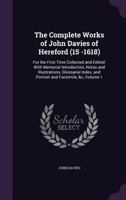 The Complete Works of John Davies of Hereford, Vol. 1 of 2: 15..-1618, for the First Time Collected and Edited, with Memorial-Introduction, Notes and Illustrations, Glossarial Index, and Portrait and  1146509839 Book Cover