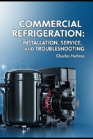 Commercial Refrigeration: Installation, Service, and Troubleshooting B0FGD3K64W Book Cover