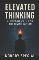 Elevated Thinking: A Wake-Up Call for the Divine Within B0FK9VTTKC Book Cover