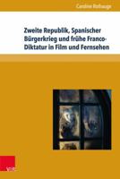 Zweite Republik, Spanischer Burgerkrieg Und Fruhe Franco-Diktatur in Film Und Fernsehen: Erinnerungskulturen Und Geschichtsdarstellungen in Spanien Zw 3847102109 Book Cover