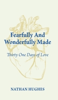 Fearfully and Wonderfully Made: Thirty One Days of Love 1039148581 Book Cover