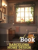 Barcelona Home Design Photo Book: Explore Stunning 40 Images Showcasing Iconic Interiors For Inspiring Your Next Refresh Project B0DQBY31F1 Book Cover