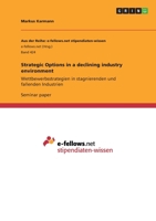 Strategic Options in a declining industry environment: Wettbewerbsstrategien in stagnierenden und fallenden Industrien 365618951X Book Cover