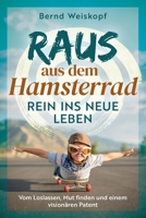 Raus aus dem Hamsterrad - rein ins neue Leben: Vom Loslassen, Mut finden und einem visionären Patent 3982672406 Book Cover