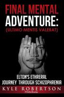 (Medical Fiction) Final Mental Adventure (Ultimo Mentis Valebat : Elton's Ethereal Journey Through Schizophrenia 1974425525 Book Cover