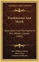 Frankincense And Myrrh: Selections From The Poems Of Mrs. William Lawson 1165419025 Book Cover