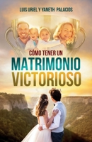 Cómo tener un matrimonio victorioso: Y una familia estable, triunfante y feliz. B09RFZ6JFB Book Cover