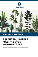 PFLANZEN, UNSERE MÄCHTIGSTEN WUNDERTÄTER: Perspektive der wundersamen Gesundheit (German Edition) 6206417409 Book Cover