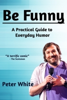Be Funny: A Practical Guide to Everyday Humor B0CJDJ7PXG Book Cover
