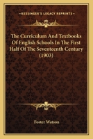 The Curriculum And Textbooks Of English Schools In The First Half Of The Seventeenth Century 1120755662 Book Cover