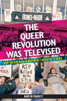 The Queer Revolution Was Televised: How the Gay Rights Movement Liberated TV News 1978847718 Book Cover