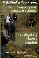 Field Studies Techniques. Part 1. Geography and Landscape Sciences: Investigating Nature Together 1657116182 Book Cover