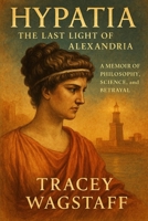 Hypatia: The Last Light of Alexandria: A Memoir of Philosophy, Science, and Betrayal B0DWSR2WMY Book Cover