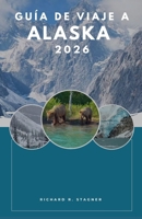 Guía de viaje a Alaska 2026: Tu compañero completo para glaciares, rutas panorámicas y aventuras al aire libre. (Spanish Edition) B0H21T6X7P Book Cover