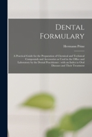 Dental Formulary: A Practical Guide for the Preparation of Chemical and Technical Compounds and Accessories Used in the Office and Laboratory by the Dental Practitioner, with an Index to Oral Diseases 1014963877 Book Cover