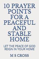 10 Prayer Points for a Peaceful and Stable Home: Let the Peace of God Reign in Your Home 1729496601 Book Cover