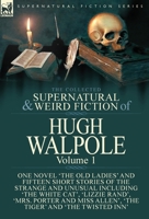 The Collected Supernatural and Weird Fiction of Hugh Walpole-Volume 1: One Novel 'The Old Ladies' and Fifteen Short Stories of the Strange and Unusual ... Miss Allen', 'The Tiger' and 'The Twisted Inn 178282703X Book Cover