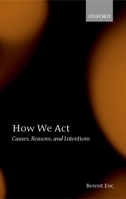 How We Act: Causes, Reasons and Intentions 0199256020 Book Cover