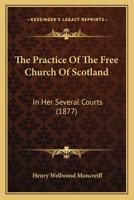 The Practice Of The Free Church Of Scotland: In Her Several Courts 116631782X Book Cover