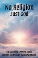 No Religion, Just God! : The Freedom of Faith 1944901558 Book Cover