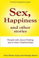 Sex, Happiness and other stories: People talk about finding joy in their relationships 1502876701 Book Cover