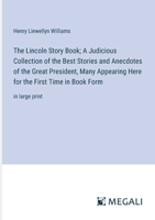 The Lincoln Story Book; A Judicious Collection of the Best Stories and Anecdotes of the Great President, Many Appearing Here for the First Time in Book Form: in large print 3387065140 Book Cover