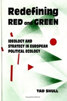 Redefining Red and Green: Ideology and Strategy in European Political Ecology (Suny Series in International Environmental Policy and Theory) 0791440427 Book Cover