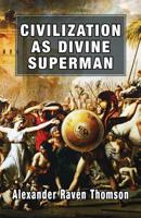 Civilization as Divine Superman : A Superorganic Philosophy of History 1913176029 Book Cover