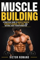 Muscle Building: A Practical Guide to Muscle Growth, Strength Training, Fat Loss, and Natural Body Transformation 1807656187 Book Cover