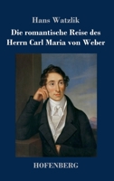 Die romantische Reise des Herrn Carl Maria von Weber 3743744147 Book Cover