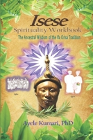 Isese Spirituality Workbook: The Ancestral Wisdom of the Ifa Orisa Tradition B088LB6L3N Book Cover