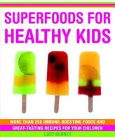 Superfoods for Healthy Kids: More Than 250 Immune-Boosting Foods and Great-Tasting Recipes for Your Children 1844835065 Book Cover