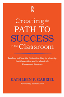 Creating the Path to Success in the Classroom: Teaching to Close the Graduation Gap for Minority, First-Generation, and Academically Unprepared Students 157922556X Book Cover