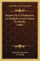 Histoire De P. D'Aubusson-La-Feuillade, Grand-Maitre De Rhodes (1806) 1168119030 Book Cover