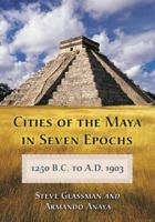Cities of the Maya in Seven Epochs, 1250 B.C. to A.D. 1903 0786448482 Book Cover