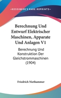 Berechnung Und Entwurf Elektrischer Maschinen, Apparate Und Anlagen V1: Berechnung Und Konstruktion Der Gleichstrommaschinen (1904) 1161024190 Book Cover