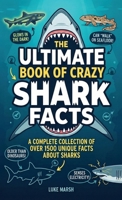 The Ultimate Book of Crazy Shark Facts: A Complete Collection of Over 1500 Unique Facts About Sharks (The Greatest Crazy Facts Series) 1761591207 Book Cover