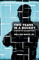 Two Tears in a Bucket: A Story of Redemption 1478738073 Book Cover