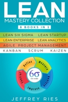 Lean Mastery Collection: 8 Books in 1 - Lean Six Sigma, Lean Startup, Lean Enterprise, Lean Analytics, Agile Project Management, Kanban, Scrum, Kaizen ... for Scrum, Kanban, Sprint, Dsdm XP & Crystal) 1791326447 Book Cover