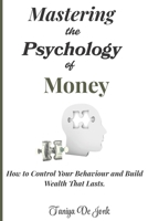Mastering the Psychology of Money: How to Control Your Behavior and Build Wealth That Lasts B0GT941JMN Book Cover