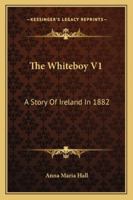 The Whiteboy V1: A Story Of Ireland In 1882 1163280569 Book Cover