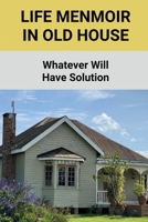 Life Menmoir In Old House: Whatever Will Have Solution: Victorian Mansion In Woodburn B09FCFNXJ3 Book Cover