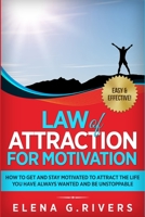 Law of Attraction for Motivation: How to Get and Stay Motivated to Attract the Life You Have Always Wanted and Be Unstoppable 1913517268 Book Cover