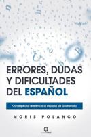 Errores, dudas y dificultades del español: Con especial referencia al español de Guatemala 1732070709 Book Cover