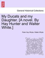 My Ducats and my Daughter. [A novel. By Hay Hunter and Walter White.] Vol. II. 1241480508 Book Cover